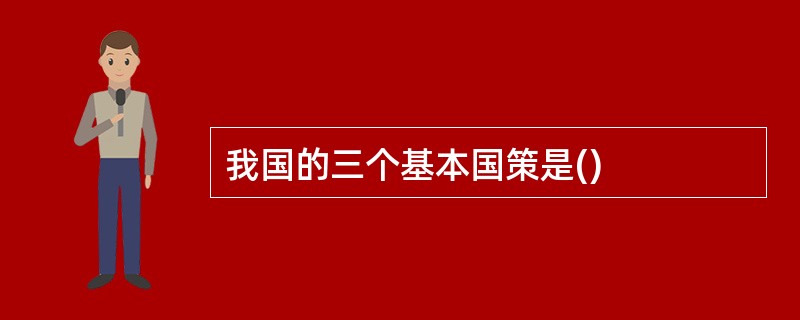我国的三个基本国策是()