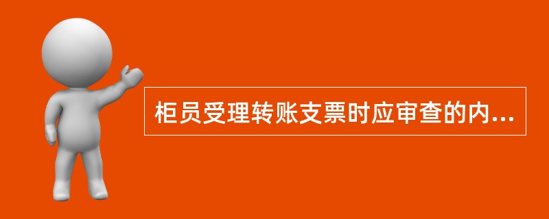 柜员受理转账支票时应审查的内容包括:( )。A、支票是否真实,是否超过提示付款期