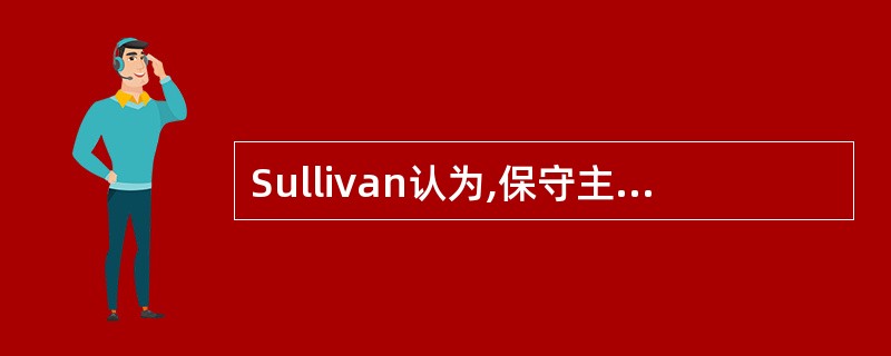 Sullivan认为,保守主义的首要特征是反对()。