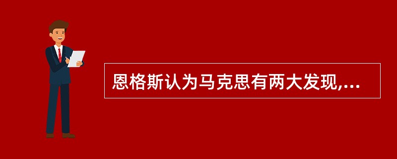 恩格斯认为马克思有两大发现,分别是________、________。