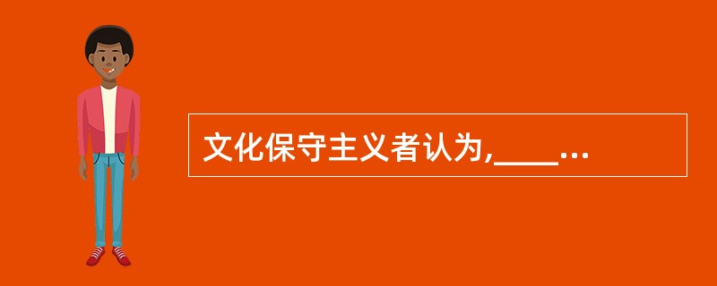 文化保守主义者认为,________是维系共同体认同的基础。