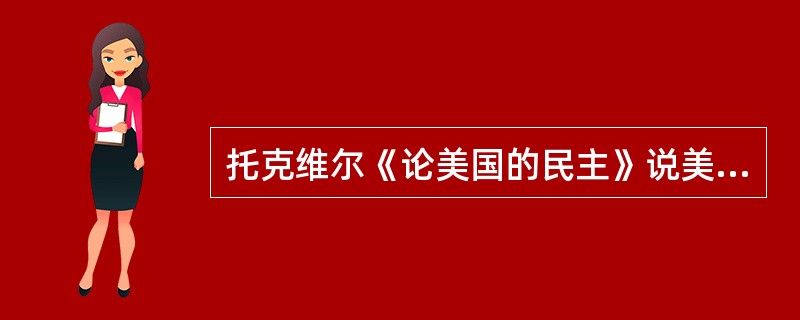 托克维尔《论美国的民主》说美国的制度就是民主制度,从那个时候起民主就变成了好词。