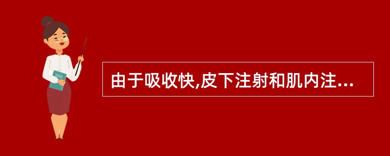 由于吸收快,皮下注射和肌内注射为婴幼儿常用的给药方式。()