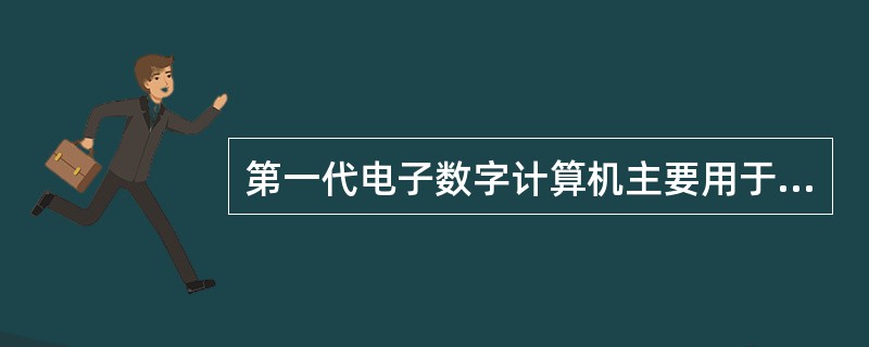 第一代电子数字计算机主要用于______。