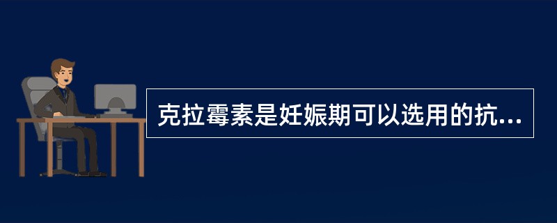 克拉霉素是妊娠期可以选用的抗菌药物。()