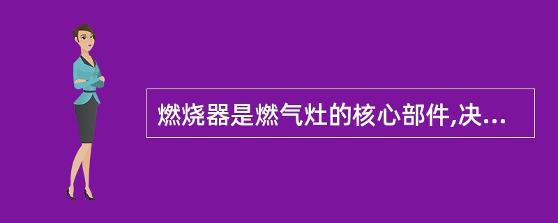 燃烧器是燃气灶的核心部件,决定了燃气灶具性能和热效率的高低。()