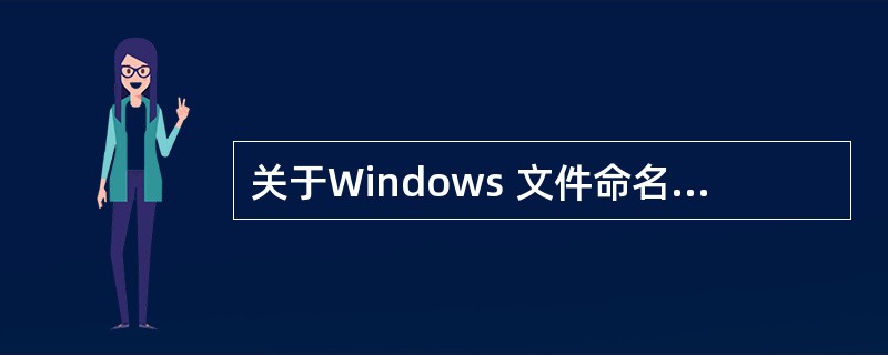 关于Windows 文件命名的规定,正确的是______。
