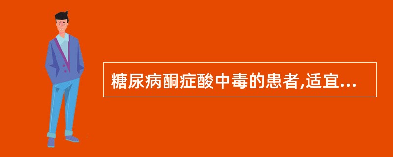 糖尿病酮症酸中毒的患者,适宜()。A、胰岛素皮下注射B、胰岛素静脉滴注C、二甲双