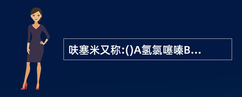 呋塞米又称:()A氢氯噻嗪B螺内酯C速尿D乙酰唑胺