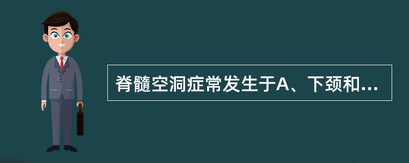 脊髓空洞症常发生于A、下颈和上胸段B、中胸段C、下胸及上腰段D、上腰段E、下胸段