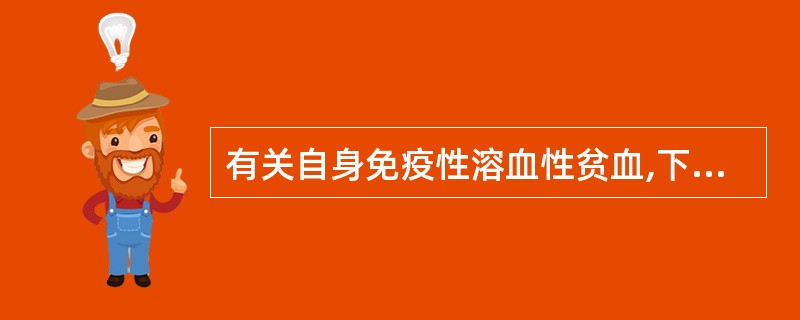 有关自身免疫性溶血性贫血,下列说法有误的是A、红细胞受到破坏,寿命缩短B、血管外