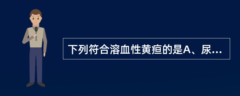 下列符合溶血性黄疸的是A、尿胆原减少B、粪胆原减少C、尿胆红素阳性D、血清非结合