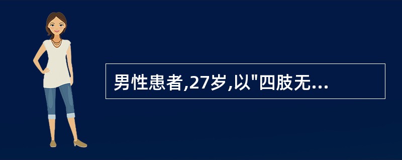 男性患者,27岁,以"四肢无力1周,不能行走1天"为主诉入院。病前2周有"感冒"