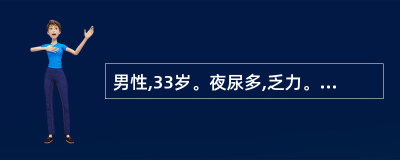 男性,33岁。夜尿多,乏力。查体:血压120£¯100mmHg,血钠142mmo