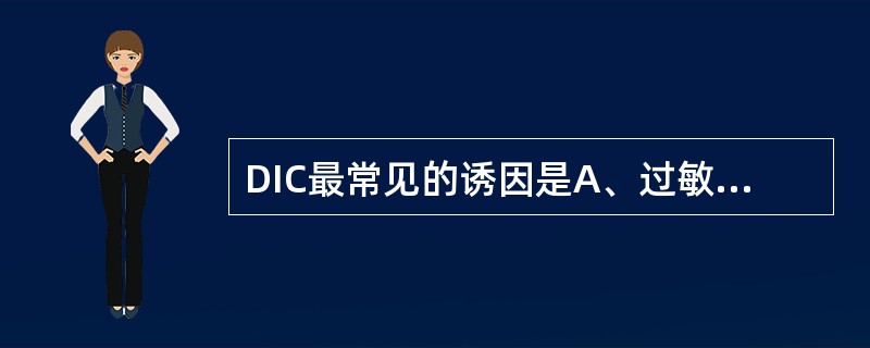 DIC最常见的诱因是A、过敏B、感染C、溶血性贫血D、手术创伤E、恶性高血压 -