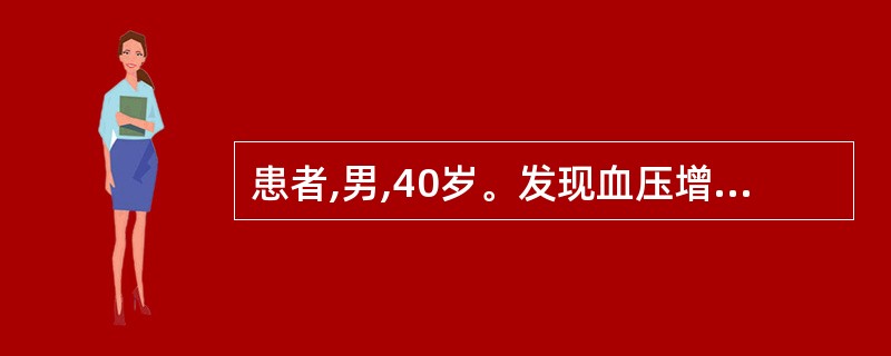患者,男,40岁。发现血压增高半年,最高达160£¯90mmHg,伴乏力、肌痛、