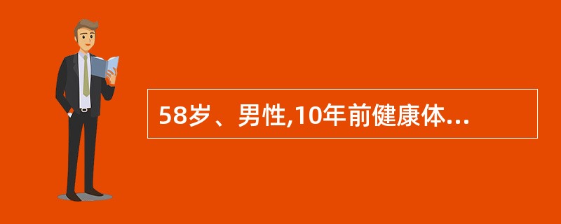 58岁、男性,10年前健康体检时,被告知"心电图异常",近2个月来,"眼前一阵发