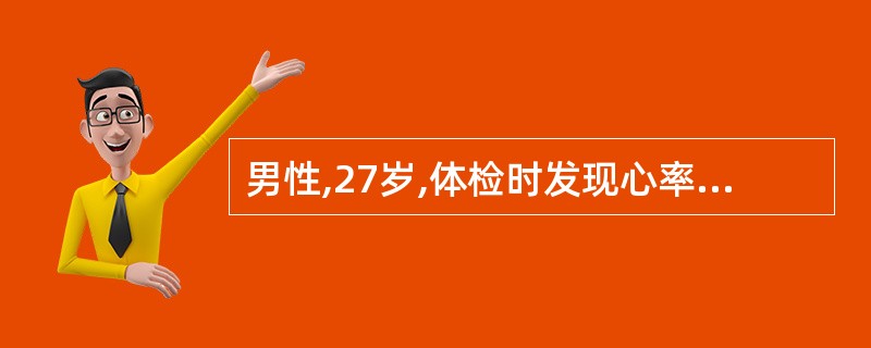 男性,27岁,体检时发现心率52次£¯分,律齐,心电图显示窦性心动过缓,根据运动