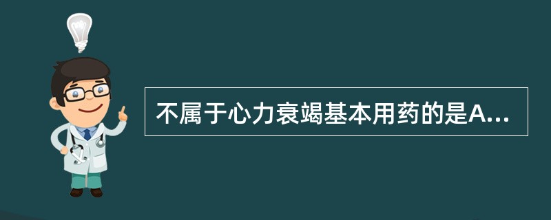 不属于心力衰竭基本用药的是A、β受体阻滞剂B、洋地黄制剂C、利尿剂D、ACEI或