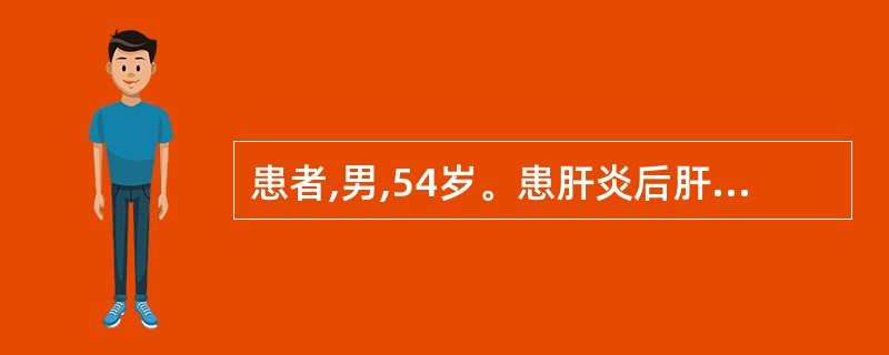 患者,男,54岁。患肝炎后肝硬化10年,近1周来病情加重,腹水量增加,腹胀明显,