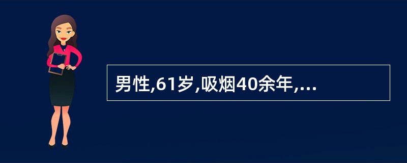 男性,61岁,吸烟40余年,慢性咳嗽、咳痰20余年,近3年来劳累时有气急。查体: