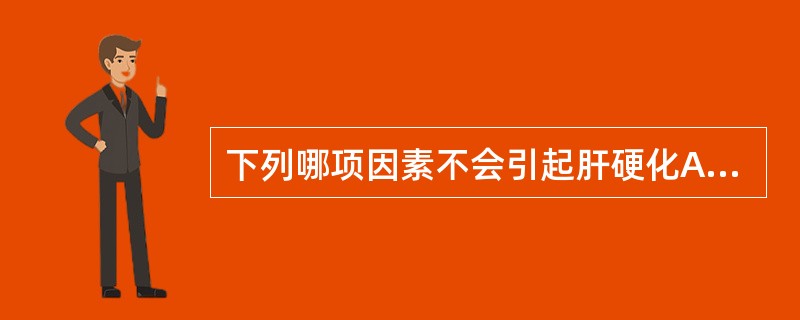 下列哪项因素不会引起肝硬化A、甲肝B、乙肝C、丙肝D、丁肝E、铜沉积