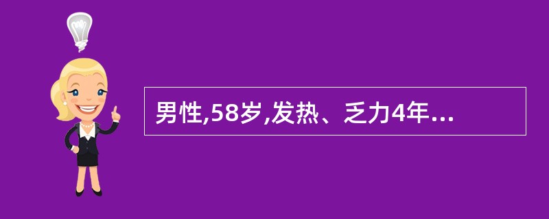 男性,58岁,发热、乏力4年,伴心悸、气短、双下肢水肿1个月。体格检查提示颈静脉