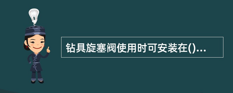 钻具旋塞阀使用时可安装在()。A、钻头上端B、钻铤与钻杆之间C、方钻杆上端D、方