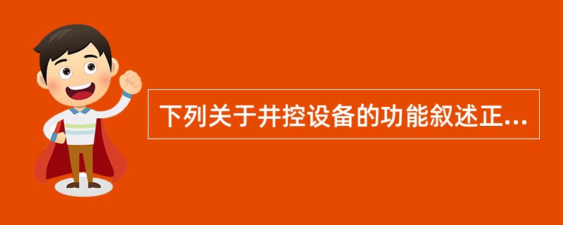 下列关于井控设备的功能叙述正确的是()。A、关井动作迅速B、操作方便C、能够关闭