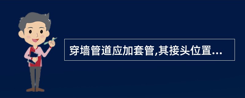 穿墙管道应加套管,其接头位置与墙面的距离应大于()mm。A、100B、200C、