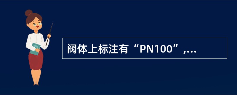 阀体上标注有“PN100”,表示该阀门的()。A、公称压力B、公称直径C、工作压