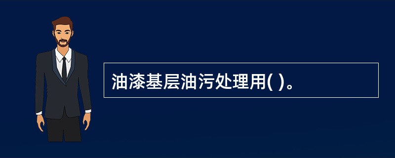 油漆基层油污处理用( )。