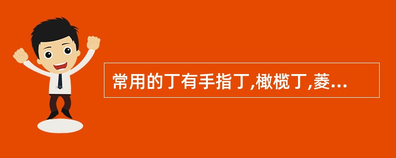 常用的丁有手指丁,橄榄丁,菱角丁,骰子丁,豌豆丁,米鸡丁等六种.
