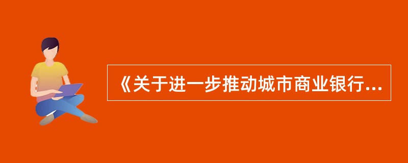 《关于进一步推动城市商业银行风险处置工作的通知》要求,城市商业银行风险处置工作应