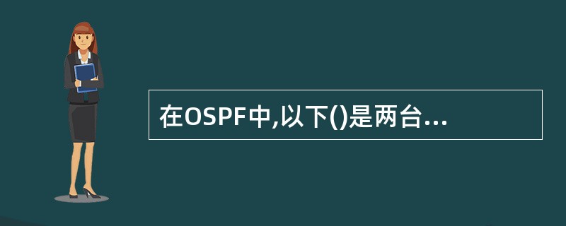 在OSPF中,以下()是两台路由器成为邻居关系的必要条件。