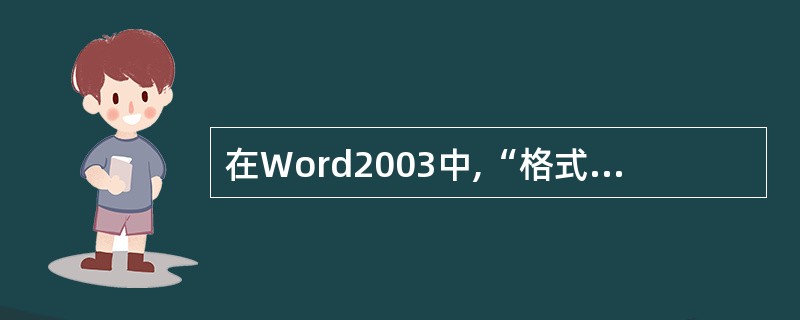 在Word2003中,“格式刷”按钮是一个用于快速复制()的工具。