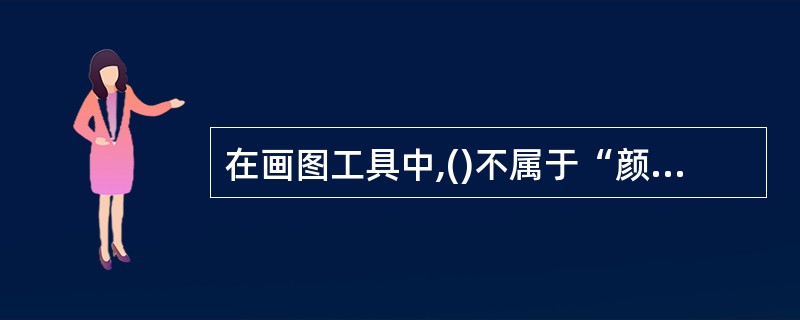 在画图工具中,()不属于“颜料盒“的3原色。