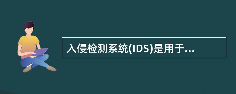 入侵检测系统(IDS)是用于检测任何损害或企图损害系统的机密性,完整性或可用性等