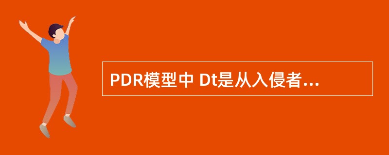 PDR模型中 Dt是从入侵者开始发动入侵开始,系统能够检测到()所花费的时间。