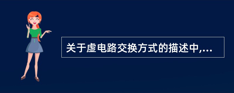 关于虚电路交换方式的描述中,正确的是