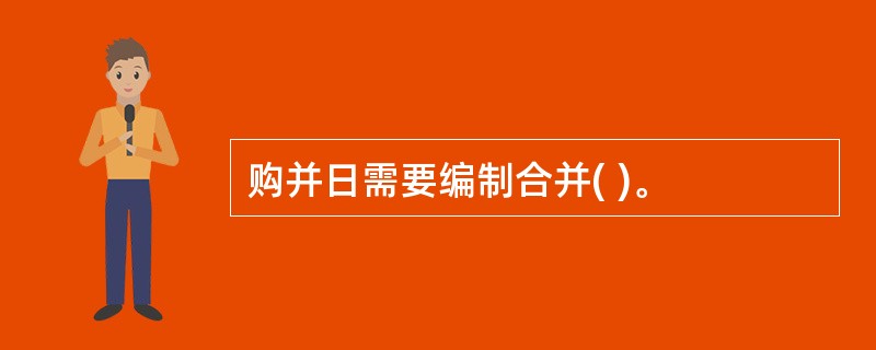 购并日需要编制合并( )。