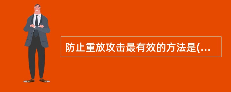 防止重放攻击最有效的方法是()A、对用户账户和密码进行加密B、使用“一次一密”加