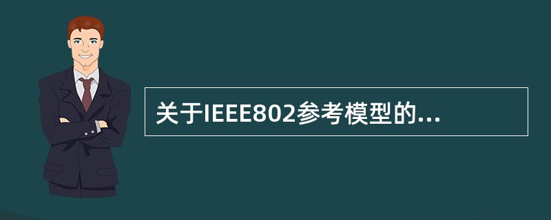 关于IEEE802参考模型的描述中,错误的是