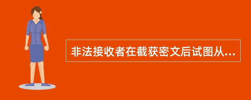 非法接收者在截获密文后试图从中分析出明文的过程称为()A、破译B、解密C、加密D