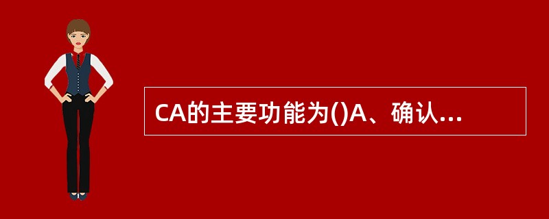 CA的主要功能为()A、确认用户的身份B、为用户提供证书的申请、下载、查询、注销