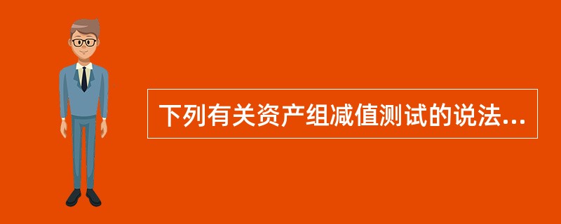 下列有关资产组减值测试的说法中,正确的是( )。