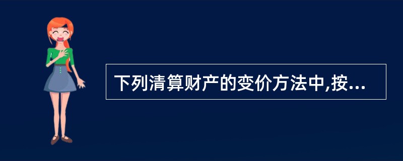 下列清算财产的变价方法中,按资产的现行市场价格为依据来对清算财产作价的方法是(