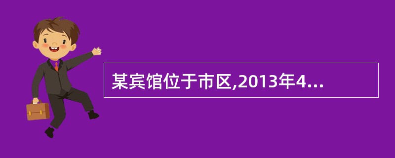 某宾馆位于市区,2013年4月经营业务如下:(1)客房收入1000万元;(2)餐