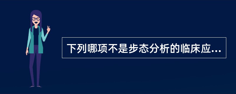 下列哪项不是步态分析的临床应用A、鉴定步态异常 B、评定治疗效果 C、协助手术方