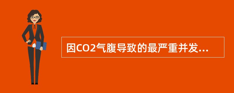 因CO2气腹导致的最严重并发症为()A、皮下气肿B、高碳酸血症C、气胸D、气体栓